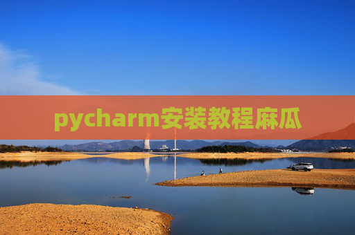 pycharm安装教程麻瓜 pycharm安装教程麻瓜